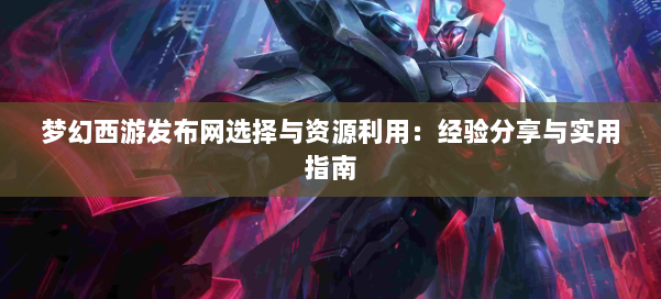 梦幻西游sf选择与资源利用：经验分享与实用指南