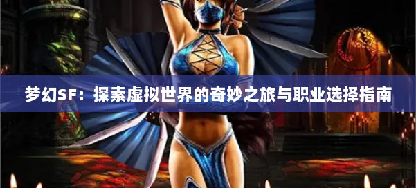 梦幻SF：探索虚拟世界的奇妙之旅与职业选择指南