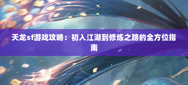 天龙sf游戏攻略：初入江湖到修炼之路的全方位指南
