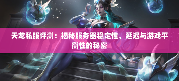 天龙私服评测：揭秘服务器稳定性、延迟与游戏平衡性的秘密 