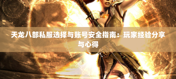 天龙八部私服选择与账号安全指南:玩家经验分享与心得