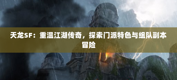 天龙SF:重温江湖传奇,探索门派特色与组队副本冒险