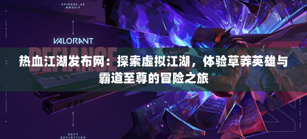 热血江湖发布网：探索虚拟江湖，体验草莽英雄与霸道至尊的冒险之旅