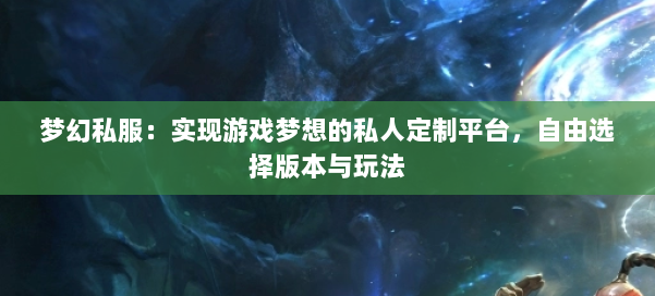 梦幻私服:实现游戏梦想的私人定制平台,自由选择版本与玩法