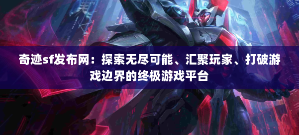 奇迹sf发布网:探索无尽可能、汇聚玩家、打破游戏边界的终极游戏平台