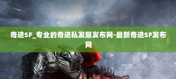 奇迹SF_专业的奇迹私发服发布网-最新奇迹SF发布网