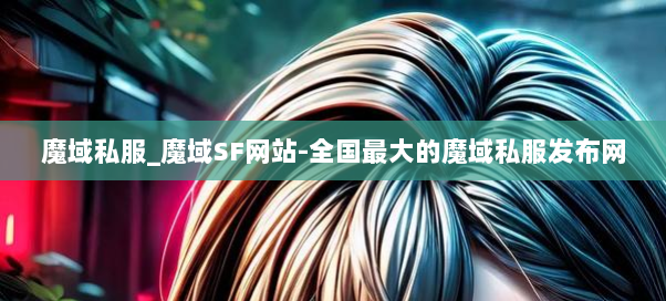 魔域私服_魔域SF网站-全国最大的魔域私服发布网